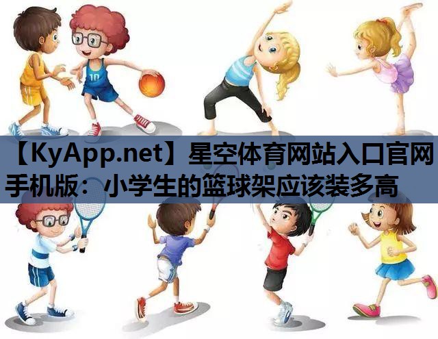 小学生的篮球架应该装多高 小学生的篮球架应该装多高